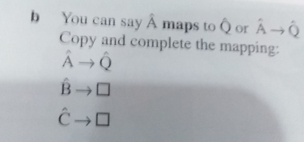 You can say Â maps to ( or hat Ato hat Q
Copy and complete the mapping:
hat Ato hat Q
hat Bto □
hat Cto □