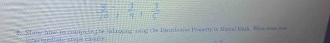 Show how to compute the Jollowing using the Distributive Property in Mental Math. Wrte down jos 
Intermediate steps clearly