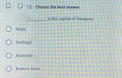 Choose the best answer.
_is the capital of Paraguay.
Itaipú
Santiago
Asunción
Buenos Aires