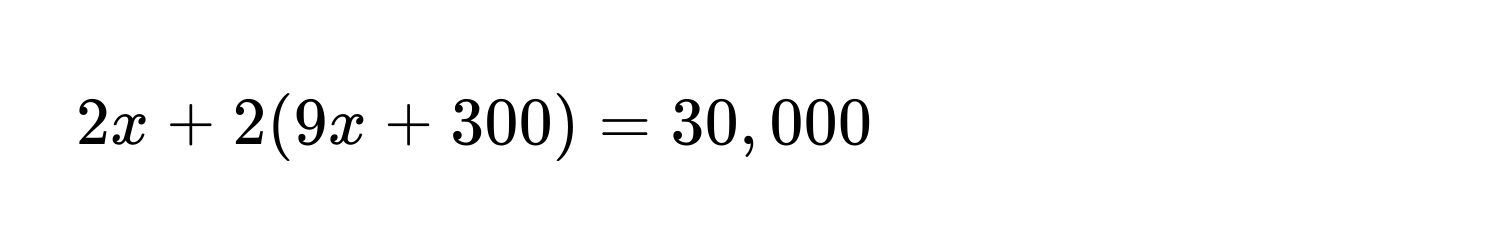 2x + 2(9x + 300) = 30,000