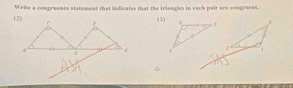 Write a congruence statement that indicates that the triangles in each pair are congruent. 
13)
K
J 1
-2 -