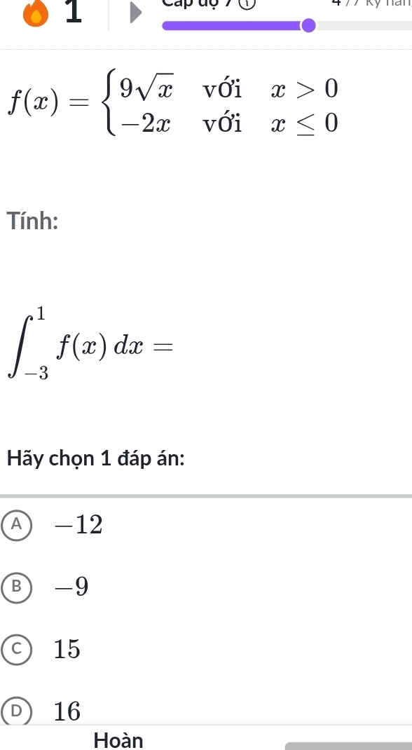 1
f(x)=beginarrayl 9sqrt(x)vdelta ix>0 -2xvdelta ix≤ 0endarray.
Tnh:
∈t _(-3)^1f(x)dx=
Hãy chọn 1 đáp án:
A) -12
B -9
c) 15
Ⓓ 16
Hoàn