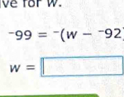 ve ror w.
-99=^-(w-^-92
w=□