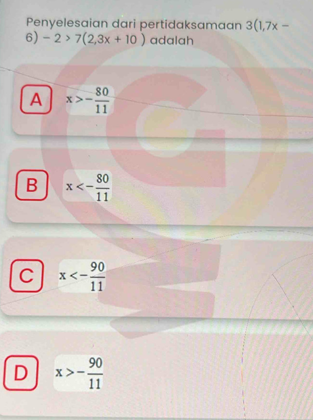 Penyelesaian dari pertidaksamaan 3(1,7x-
6) -2>7(2,3x+10) adalah
A x>- 80/11 
B x<- 80/11 
C x<- 90/11 
D x>- 90/11 