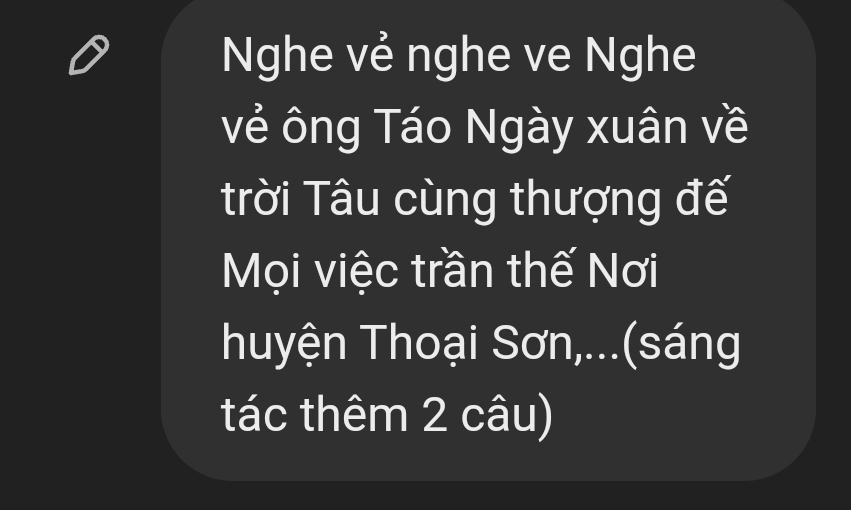 Nghe vẻ nghe ve Nghe 
vẻ ông Táo Ngày xuân về 
trời Tâu cùng thượng đế 
Mọi việc trần thế Nơi 
huyện Thoại Sơn,...(sáng 
tác thêm 2 câu)