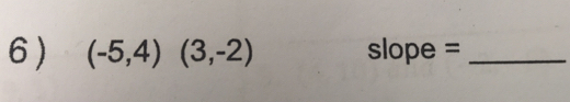 (-5,4)(3,-2) slope =_