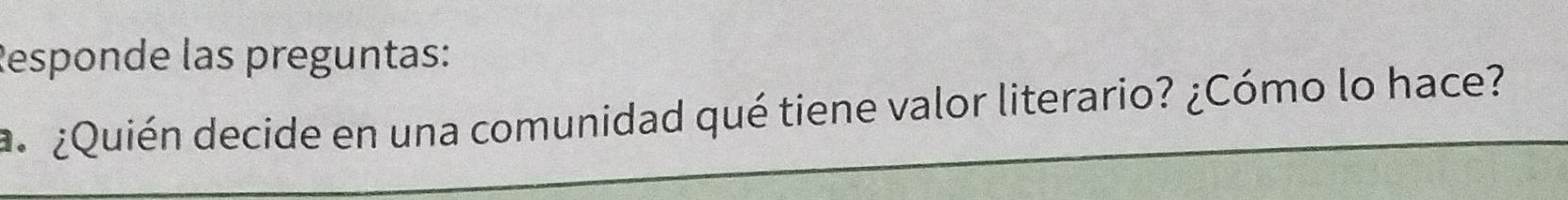 Responde las preguntas: 
a ¿Quién decide en una comunidad qué tiene valor literario? ¿Cómo lo hace?