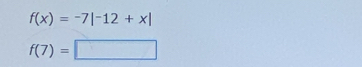 f(x)=-7|-12+x|
f(7)=□