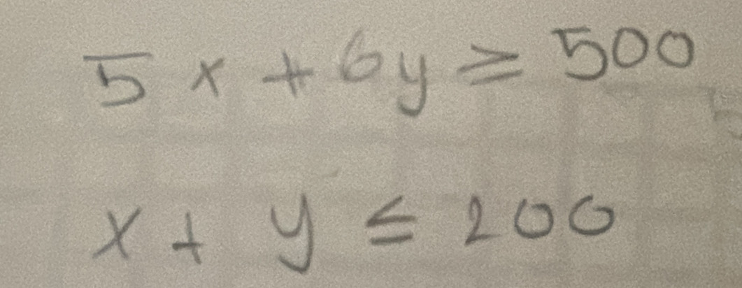 5x+6y≥ 500
x+y≤ 200