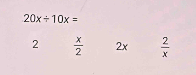 20x/ 10x=
2  x/2  2x  2/x 