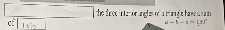 the three interior angles of a triangle have a sum 
of
a+b+c=180°
b