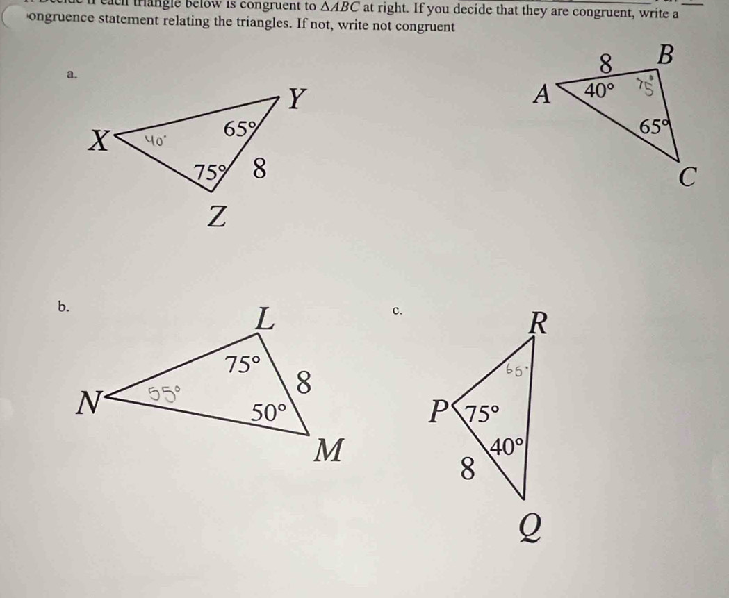 cach trangle below is congruent to △ ABC at right. If you decide that they are congruent, write a_
ongruence statement relating the triangles. If not, write not congruent
c.