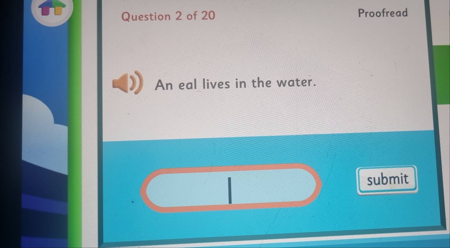 Proofread 
An eal lives in the water. 
submit