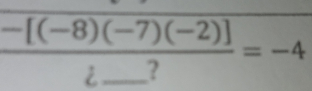 frac -[(-8)(-7)(-2)]i_ ?=-4