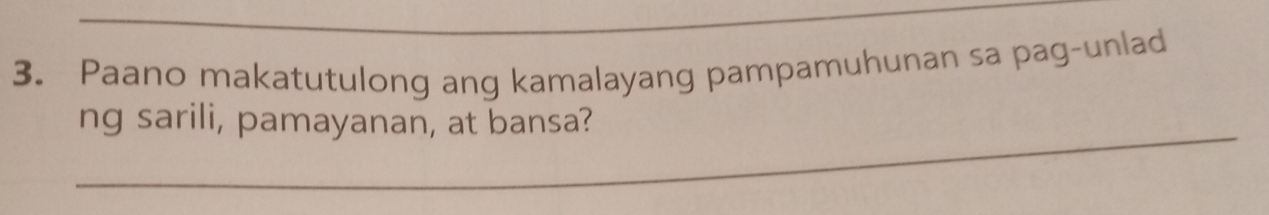 Paano makatutulong ang kamalayang pampamuhunan sa pag-unlad 
_ 
ng sarili, pamayanan, at bansa?