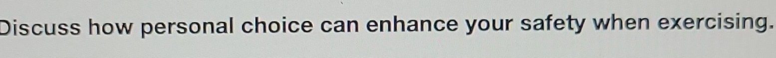 Discuss how personal choice can enhance your safety when exercising.