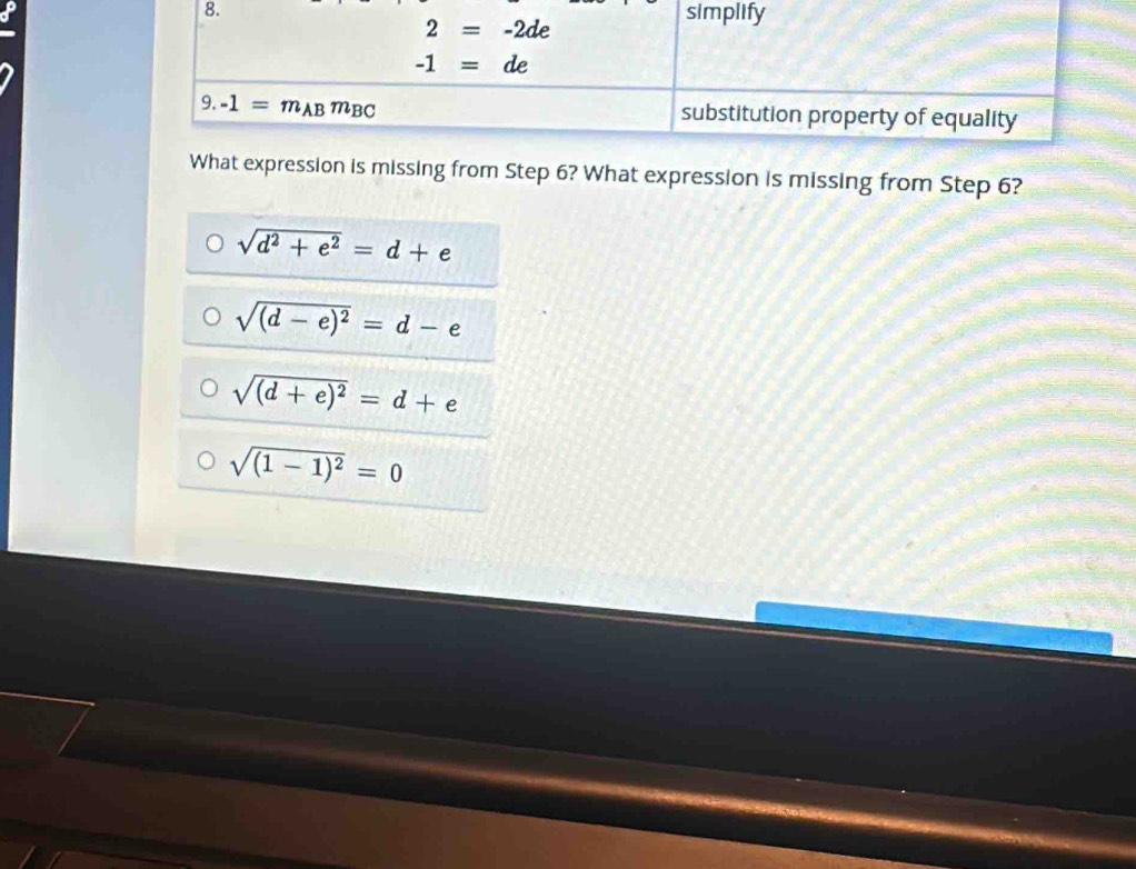 What expression is missing from Step 6? What expression is missing from Step 6?
sqrt(d^2+e^2)=d+e
sqrt((d-e)^2)=d-e
sqrt((d+e)^2)=d+e
sqrt((1-1)^2)=0