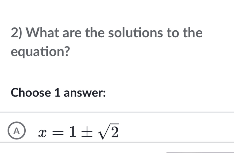 What are the solutions to the
equation?
Choose 1 answer:
A x=1± sqrt(2)