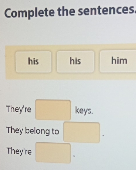 Complete the sentences. 
his his him 
They're keys. 
They belong to 
They're 
.