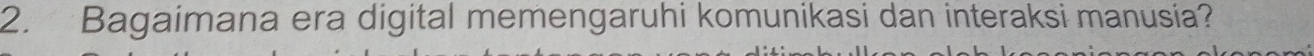 Bagaimana era digital memengaruhi komunikasi dan interaksi manusia?