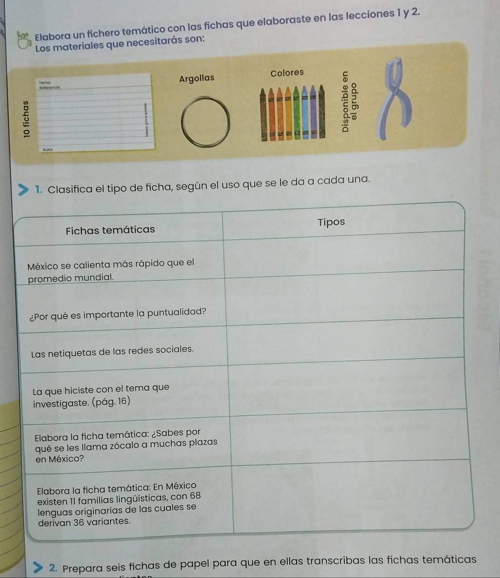 Elabora un fichero temático con las fichas que elaboraste en las lecciones 1 y 2. 
Los materiales que necesitarás son: 
Argollas Colores 

1. Clasifica el tipo de ficha, según el uso que se le da a cada una. 
2. Prepara seis fichas de papel para que en ellas transcribas las fichas temáticas