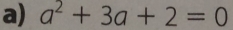 a^2+3a+2=0