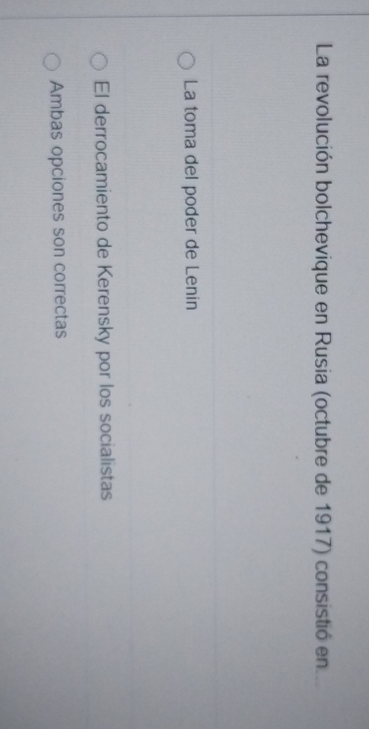 La revolución bolchevique en Rusia (octubre de 1917) consistió en
La toma del poder de Lenin
El derrocamiento de Kerensky por los socialistas
Ambas opciones son correctas