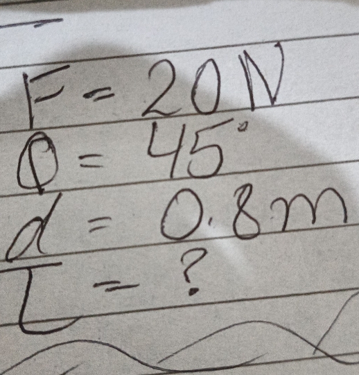 F=20N
θ =45°
d=0.8m
l=?