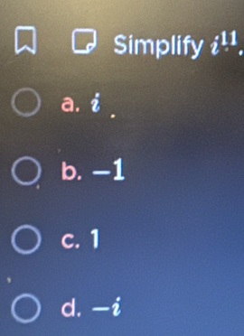 Simplify ¿ ¹¹.
a. i
b. −1
c. 1
d. -i