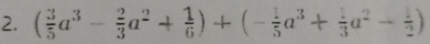 ( 3/5 a^3- 2/3 a^2+ 1/6 )+(- 1/5 a^3+ 1/3 a^2- 1/2 )