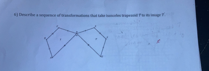 Describe a sequence of transformations that take isosceles trapezoid 7 to its image T