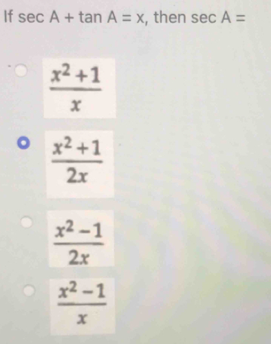 If sec A+tan A=x , then sec A=
 (x^2+1)/x 
 (x^2+1)/2x 
 (x^2-1)/2x 
 (x^2-1)/x 