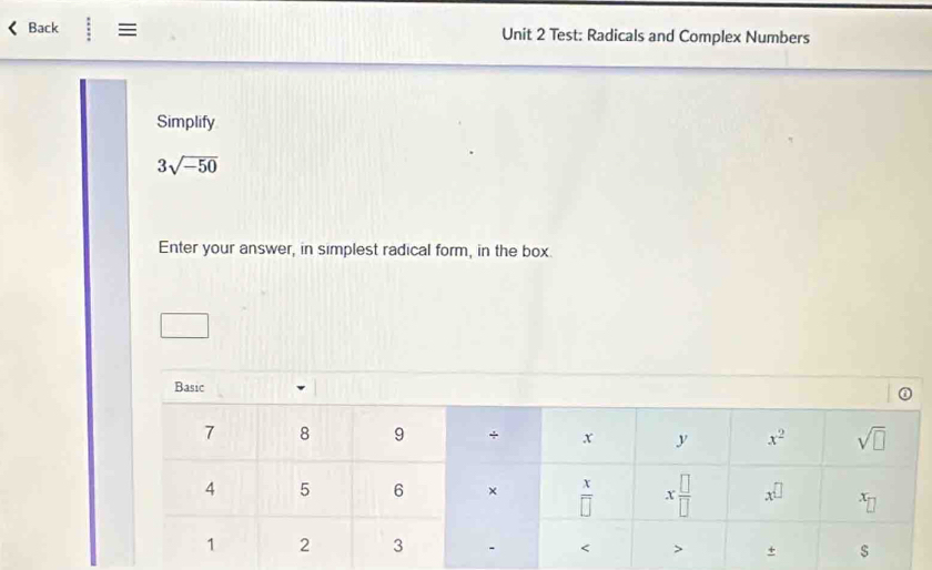 Back ≡ Unit 2 Test: Radicals and Complex Numbers
Simplify
3sqrt(-50)
Enter your answer, in simplest radical form, in the box