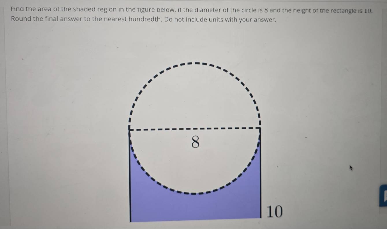 Find the area of the shaded region in the figure below, if the diameter of the circle is 8 and the height of the rectangle is 1U. 
Round the final answer to the nearest hundredth. Do not include units with your answer.