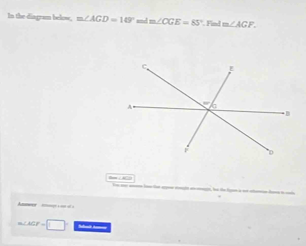 In the diagram below, m∠ AGD=149° sd m∠ CGE=85° Find m∠ AGF. 
D ∠ ACD
De mey amme Sno tan appour e 
Answer smmpt a out of
m∠ AGF= Samit Anmon