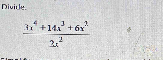 Divide.
 (3x^4+14x^3+6x^2)/2x^2 