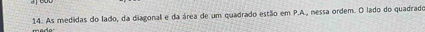 As medidas do lado, da diagonal e da área de um quadrado estão em P.A., nessa ordem. O lado do quadrado 
mede.