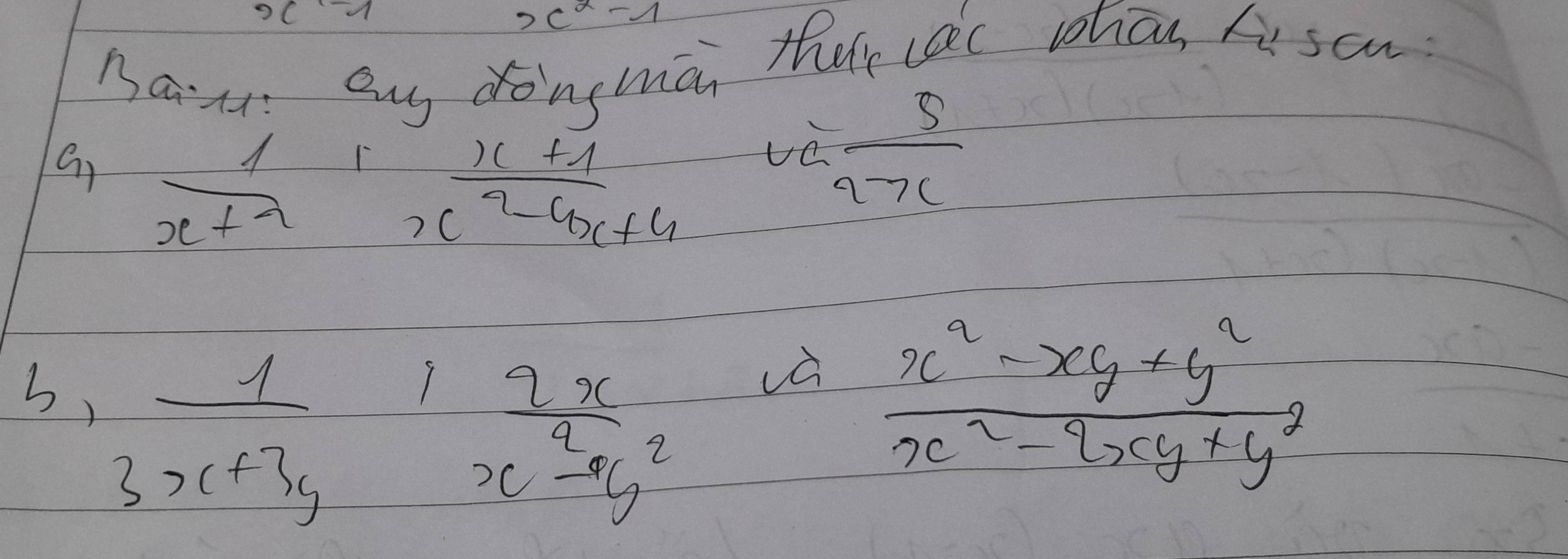 x=-1
x^2-1
Ban Qug dongma thee cac chān hisan
 1/x+4 + (x+1)/x^2-4x+4  vefrac Ca_ 77c 
và 
b,  1/3x+3y + 2x/x^2-y^2   (x^2-xy+y^2)/x^2-2xy+y^2 