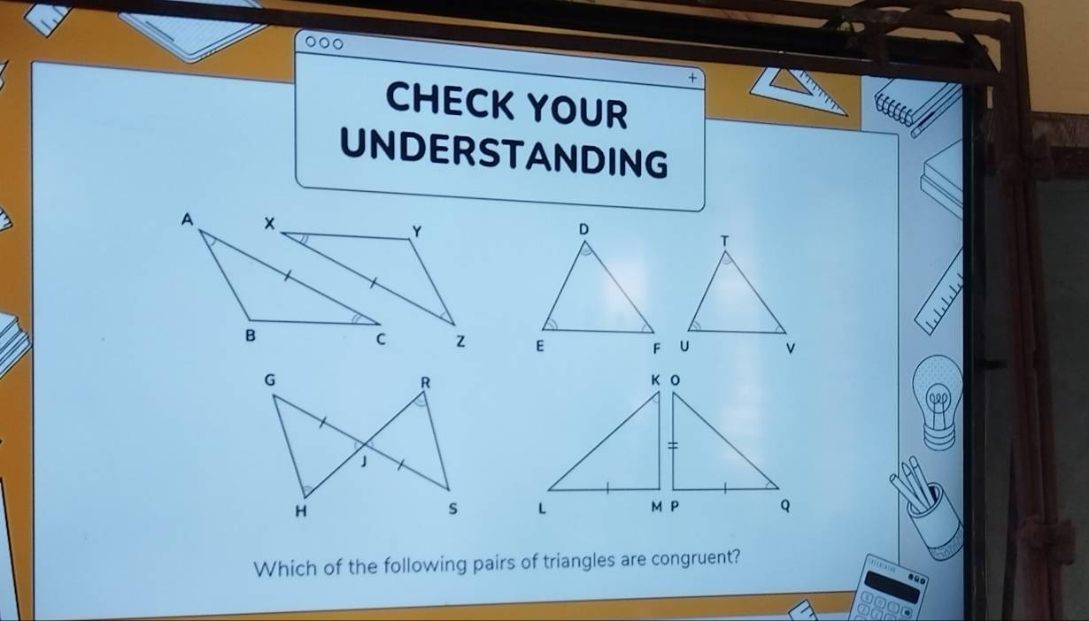 + 
CHECK YOUR 
UNDERSTANDING 


Which of the following pairs of triangles are congruent?