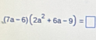 (7a-6)(2a^2+6a-9)=□