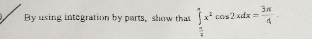 By using integration by parts, show that ∈tlimits _ π /2 ^π x^2cos 2xdx= 3π /4 .