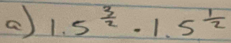 a 1.5^(frac 3)2· 1.5^(frac 1)2