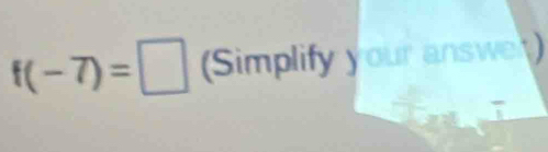 f(-7)=□ (Simplify your answer)