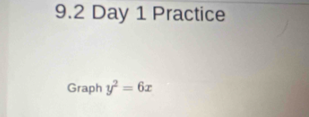 9.2 Day 1 Practice 
Graph y^2=6x