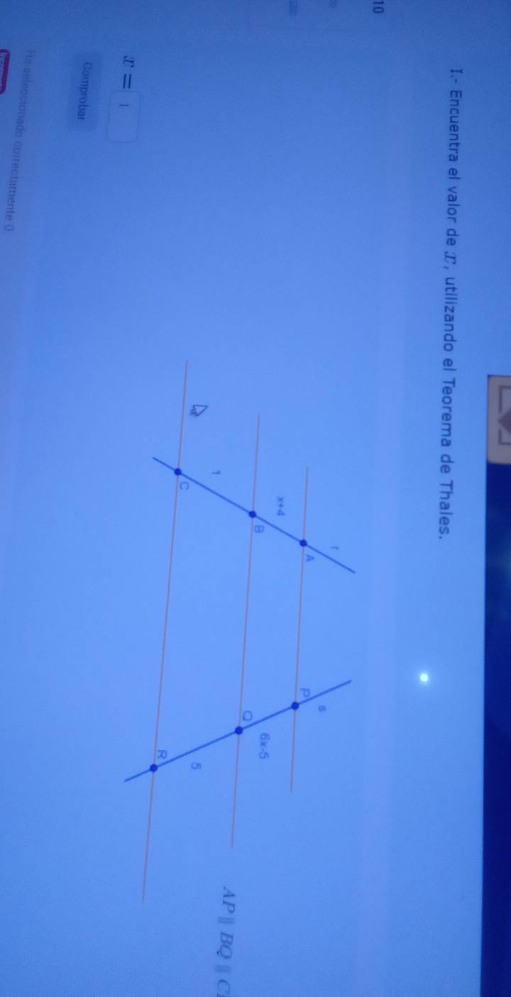 Encuentra el valor de ✗, utilizando el Teorema de Thales.
.
10
x=□ 
Comprobar
Ha seleccionado correctamente 0.