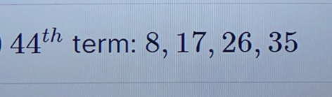 44^(th) term: 8, 17, 26, 35