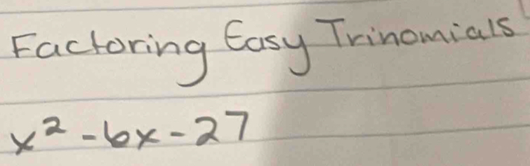 Factoring Easy Trinomials
x^2-6x-27