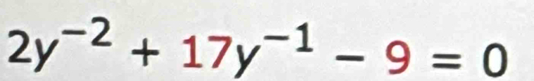 2y^(-2)+17y^(-1)-9=0