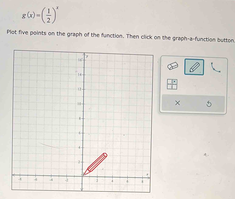 g(x)=( 1/2 )^x
Plot five points on the graph of the function. Then click on the graph-a-function button 
t× 
×