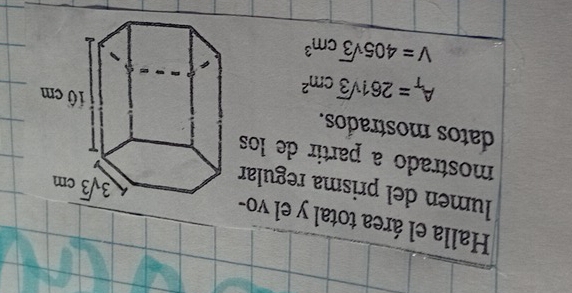 Halla el área total y el vo-
lumen del prisma regular
mostrado a partir de los
datos mostrados.
A_T=261sqrt(3)cm^2
V=405sqrt(3)cm^3